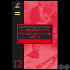 EL PARAGUAY VISTO POR SUS MÚSICOS Y SU MÚSICA - Volumen 12 - Autora: AÍDA LARA - Año 2020